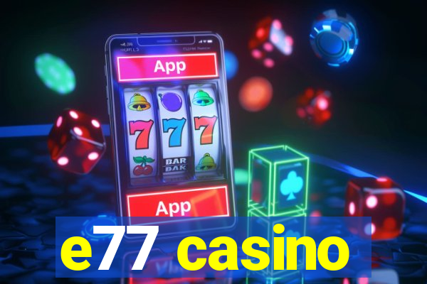 e77 casino